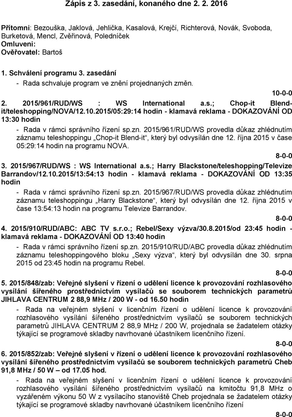 zn. 2015/961/RUD/WS provedla důkaz zhlédnutím záznamu teleshoppingu Chop-it Blend-it, který byl odvysílán dne 12. října 2015 v čase 05:29:14 hodin na programu NOVA. 8-0-0 3.