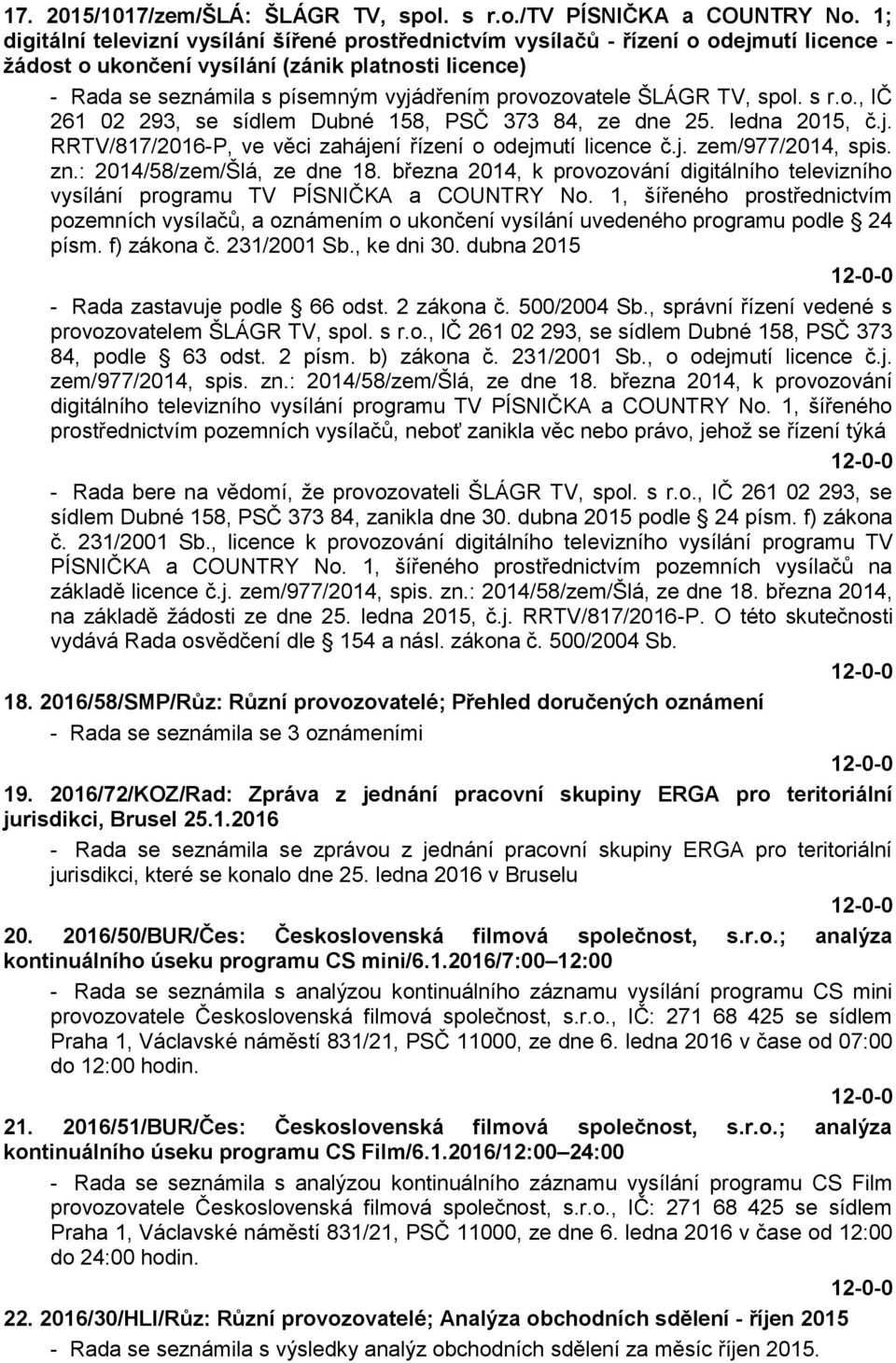 provozovatele ŠLÁGR TV, spol. s r.o., IČ 261 02 293, se sídlem Dubné 158, PSČ 373 84, ze dne 25. ledna 2015, č.j. RRTV/817/2016-P, ve věci zahájení řízení o odejmutí licence č.j. zem/977/2014, spis.