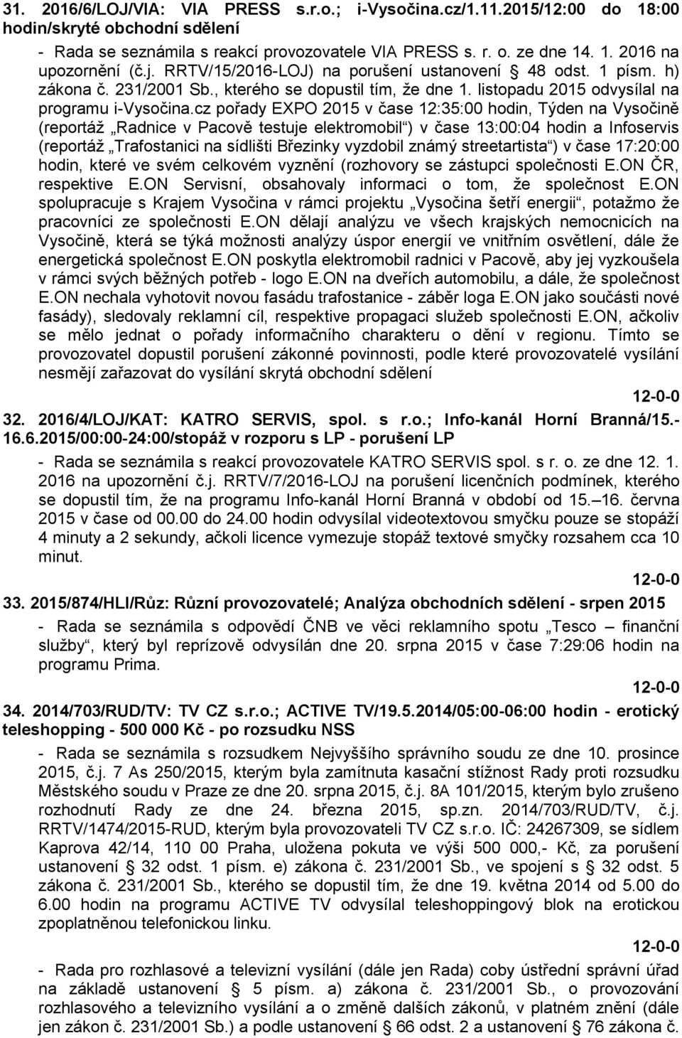 cz pořady EXPO 2015 v čase 12:35:00 hodin, Týden na Vysočině (reportáž Radnice v Pacově testuje elektromobil ) v čase 13:00:04 hodin a Infoservis (reportáž Trafostanici na sídlišti Březinky vyzdobil