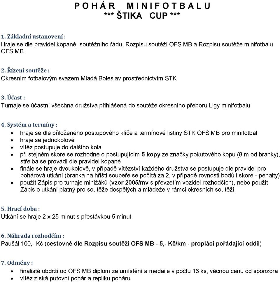 Systém a termíny : hraje se dle přiloženého postupového klíče a termínové listiny STK OFS MB pro minifotbal hraje se jednokolově vítěz postupuje do dalšího kola při stejném skore se rozhodne o