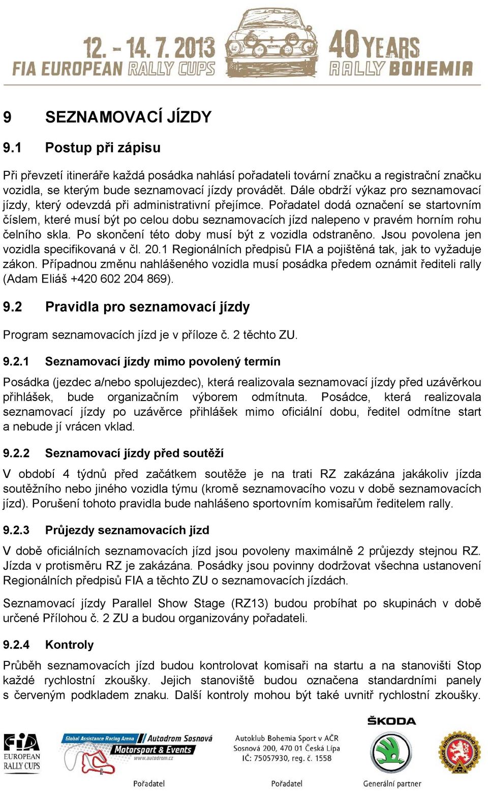 Pořadatel dodá označení se startovním číslem, které musí být po celou dobu seznamovacích jízd nalepeno v pravém horním rohu čelního skla. Po skončení této doby musí být z vozidla odstraněno.