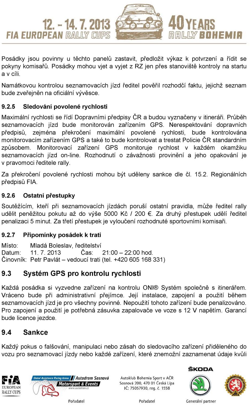 5 Sledování povolené rychlosti Maximální rychlosti se řídí Dopravními předpisy ČR a budou vyznačeny v itineráři. Průběh seznamovacích jízd bude monitorován zařízením GPS.