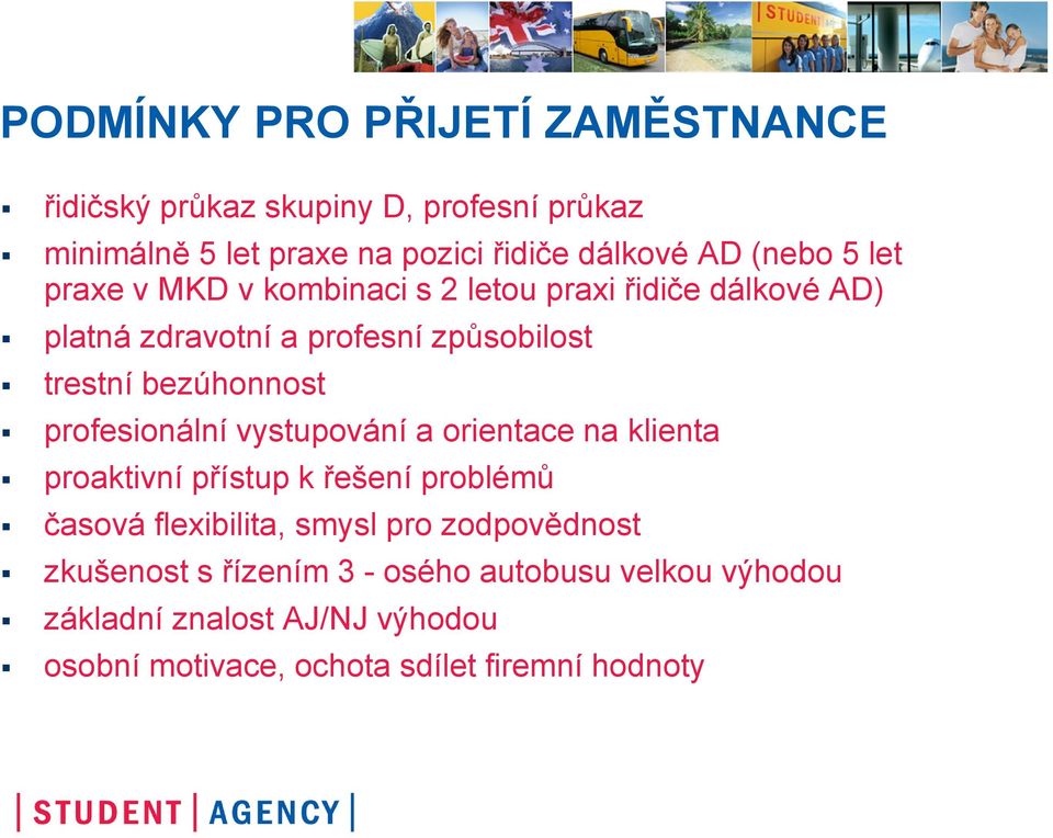 bezúhonnost profesionální vystupování a orientace na klienta proaktivní přístup k řešení problémů časová flexibilita, smysl pro