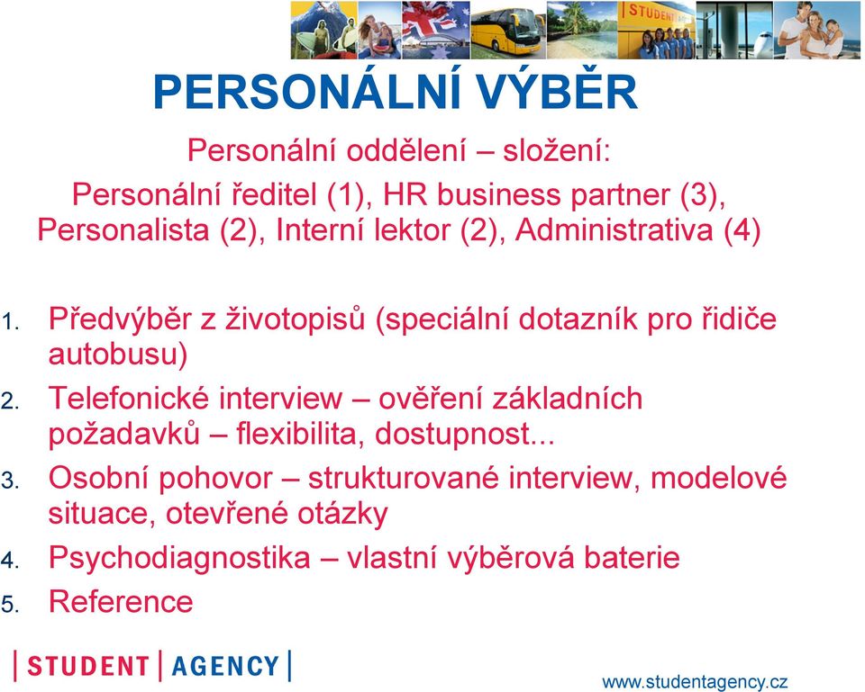 Předvýběr z životopisů (speciální dotazník pro řidiče autobusu) Telefonické interview ověření základních