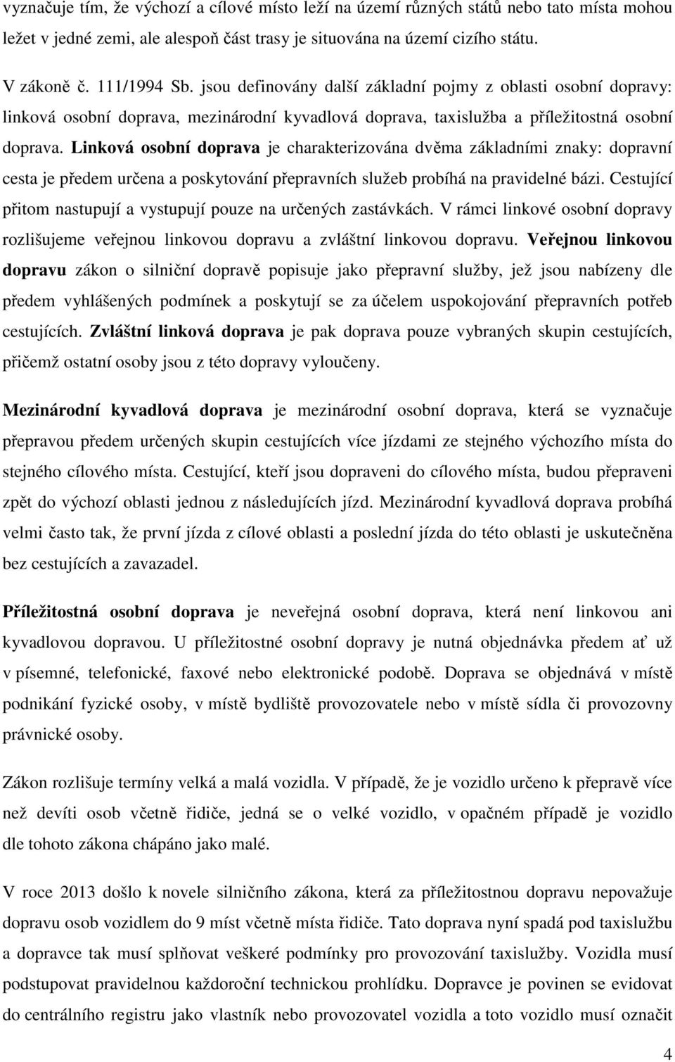 Linková osobní doprava je charakterizována dvěma základními znaky: dopravní cesta je předem určena a poskytování přepravních služeb probíhá na pravidelné bázi.