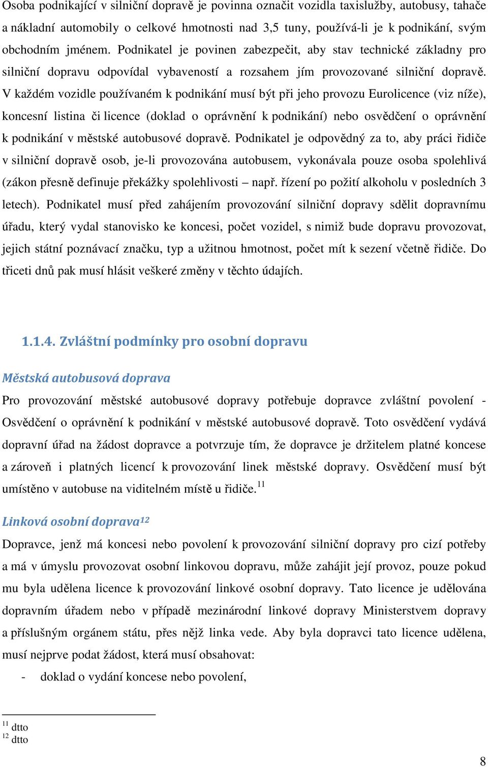 V každém vozidle používaném k podnikání musí být při jeho provozu Eurolicence (viz níže), koncesní listina či licence (doklad o oprávnění k podnikání) nebo osvědčení o oprávnění k podnikání v městské