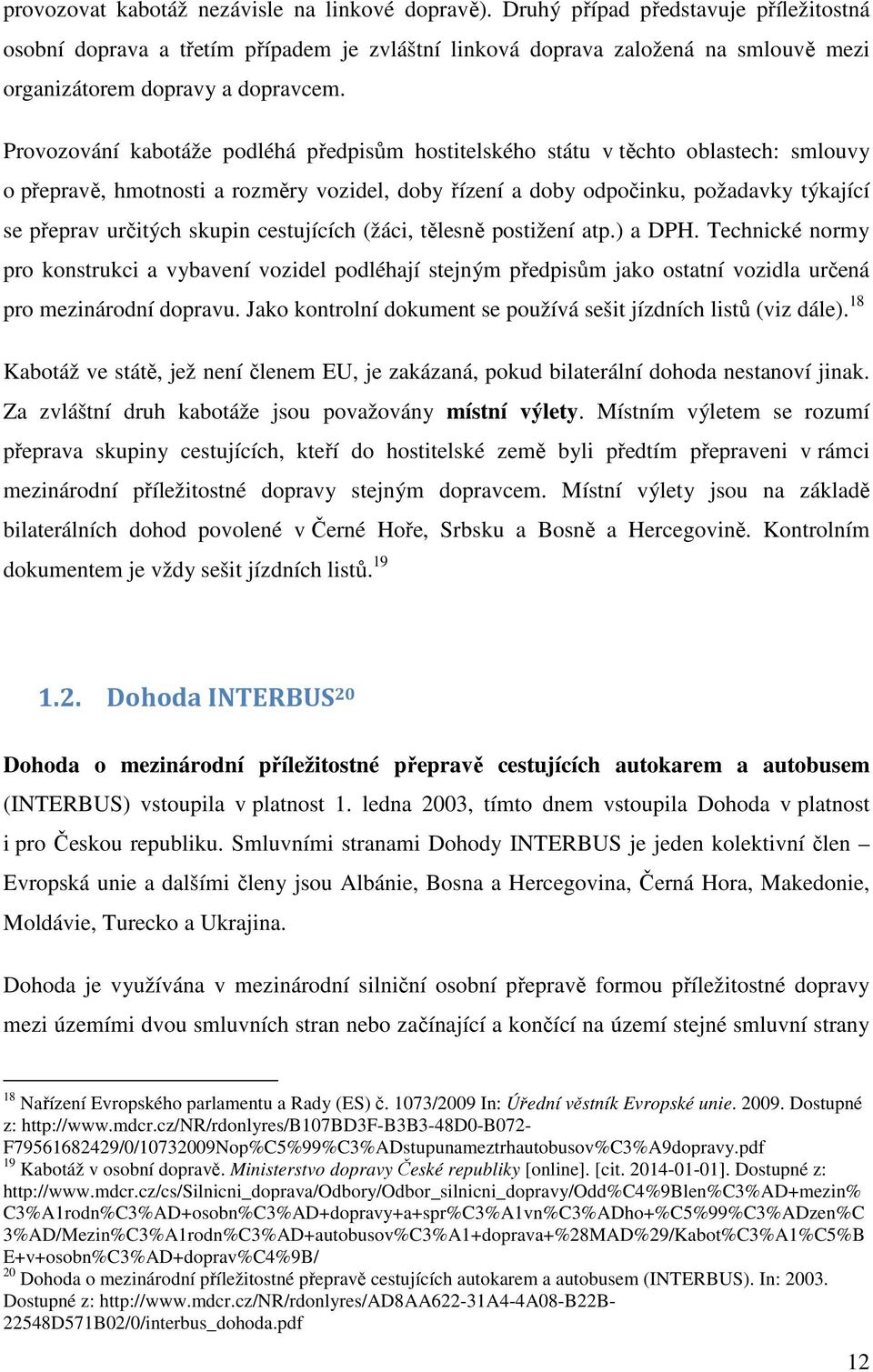 Provozování kabotáže podléhá předpisům hostitelského státu v těchto oblastech: smlouvy o přepravě, hmotnosti a rozměry vozidel, doby řízení a doby odpočinku, požadavky týkající se přeprav určitých