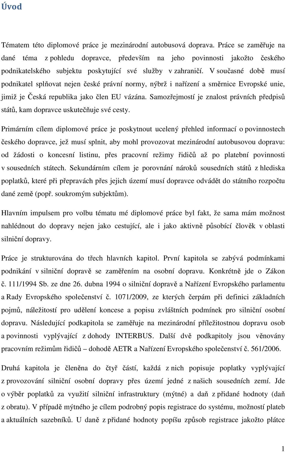 V současné době musí podnikatel splňovat nejen české právní normy, nýbrž i nařízení a směrnice Evropské unie, jimiž je Česká republika jako člen EU vázána.