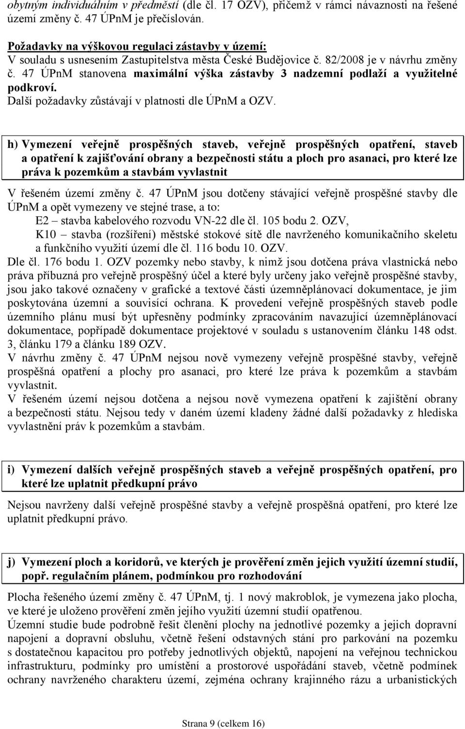 47 ÚPnM stanovena maximální výška zástavby 3 nadzemní podlaží a využitelné podkroví. Další poţadavky zůstávají v platnosti dle ÚPnM a OZV.