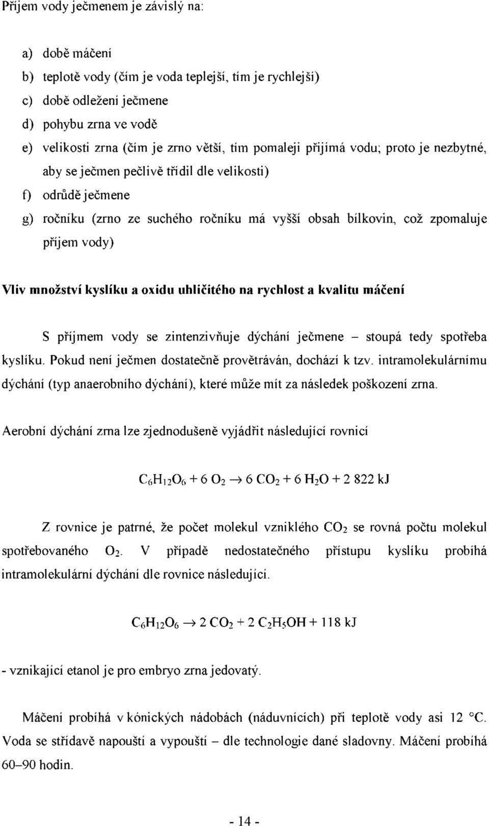 Vliv množství kyslíku a oxidu uhličitého na rychlost a kvalitu máčení S příjmem vody se zintenzivňuje dýchání ječmene - stoupá tedy spotřeba kyslíku.