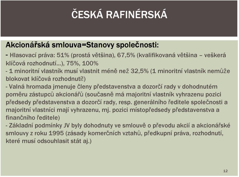 ) - Valná hromada jmenuje členy představenstva a dozorčí rady v dohodnutém poměru zástupců akcionářů (současně má majoritní vlastník vyhrazenu pozici předsedy představenstva a dozorčí rady, resp.