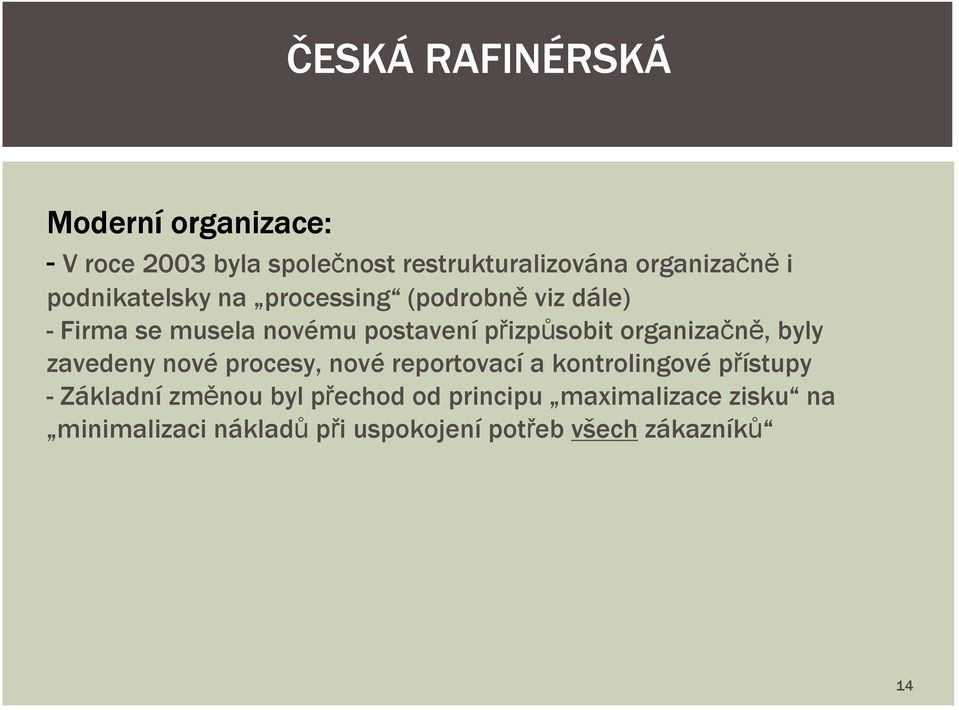 organizačně, byly zavedeny nové procesy, nové reportovací a kontrolingové přístupy - Základní změnou