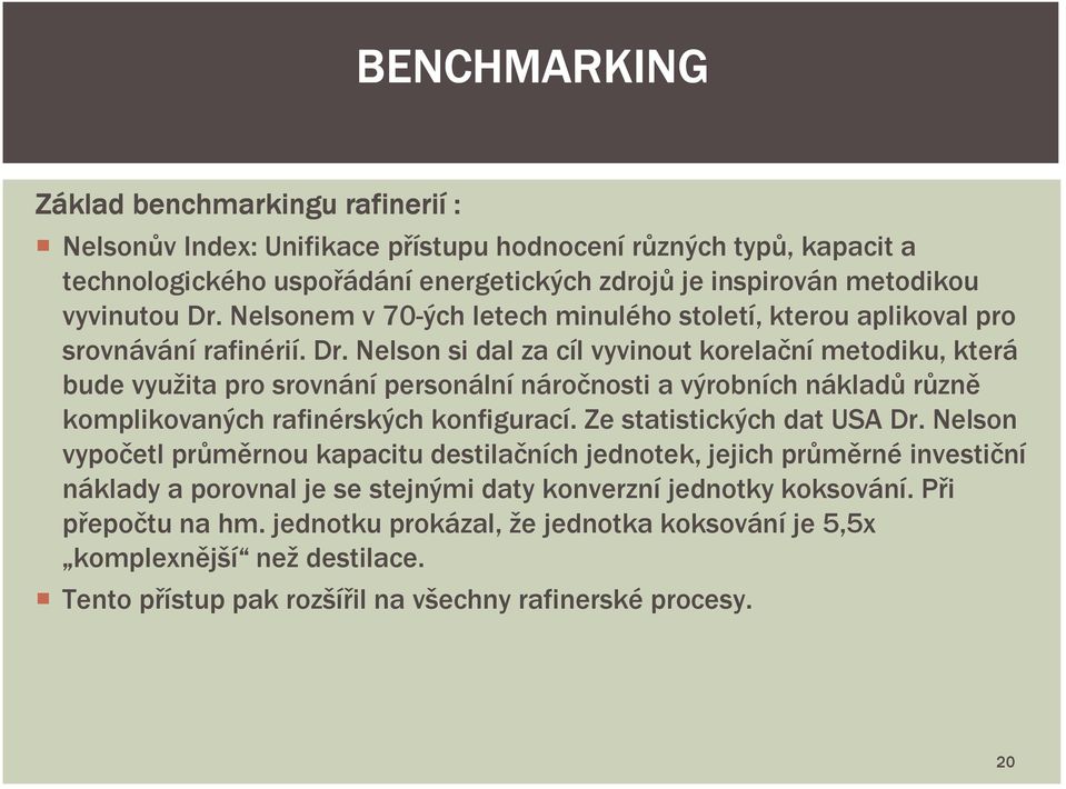 Nelson si dal za cíl vyvinout korelační metodiku, která bude využita pro srovnání personální náročnosti a výrobních nákladů různě komplikovaných rafinérských konfigurací. Ze statistických dat USA Dr.