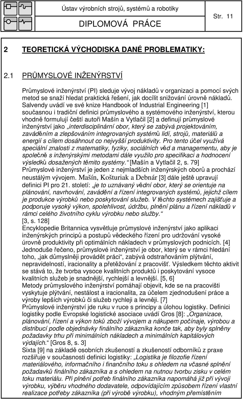 Salvendy uvádí ve své knize Handbook of Industrial Engineering [1] současnou i tradiční definici průmyslového a systémového inženýrství, kterou vhodně formulují čeští autoři Mašín a Vytlačil [2] a