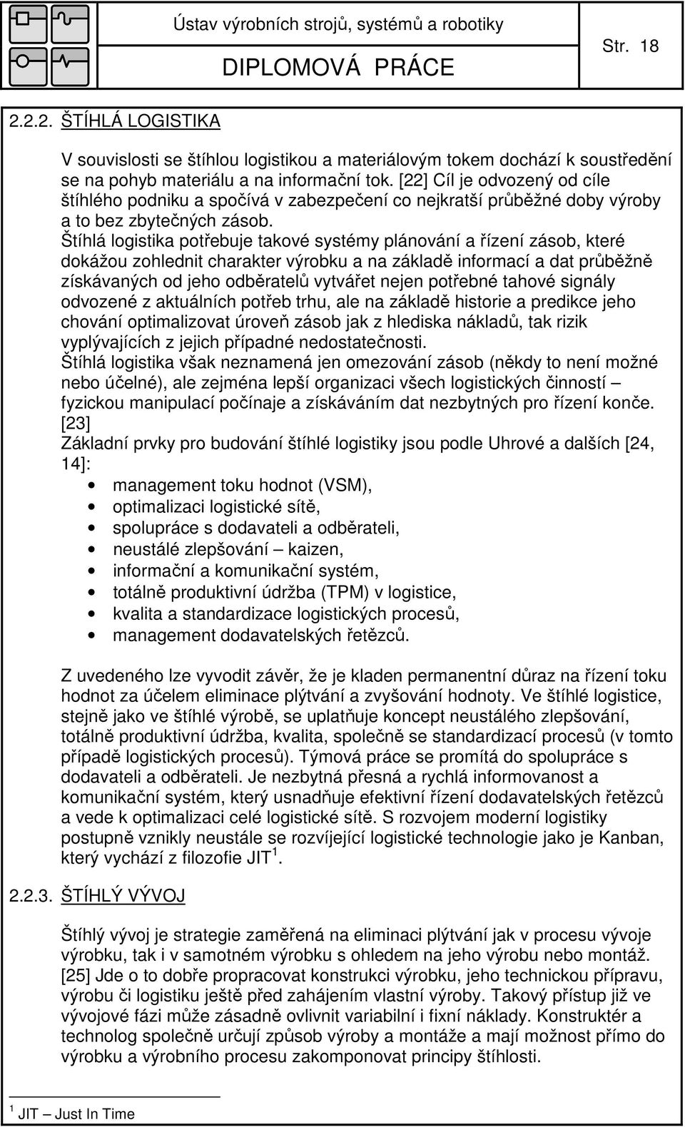 Štíhlá logistika potřebuje takové systémy plánování a řízení zásob, které dokážou zohlednit charakter výrobku a na základě informací a dat průběžně získávaných od jeho odběratelů vytvářet nejen