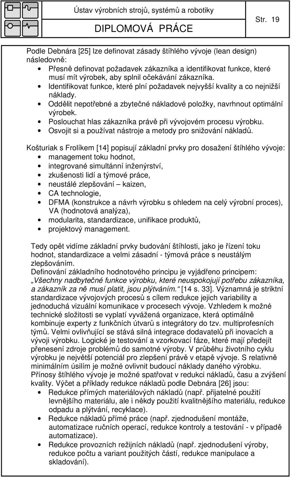 Poslouchat hlas zákazníka právě při vývojovém procesu výrobku. Osvojit si a používat nástroje a metody pro snižování nákladů.