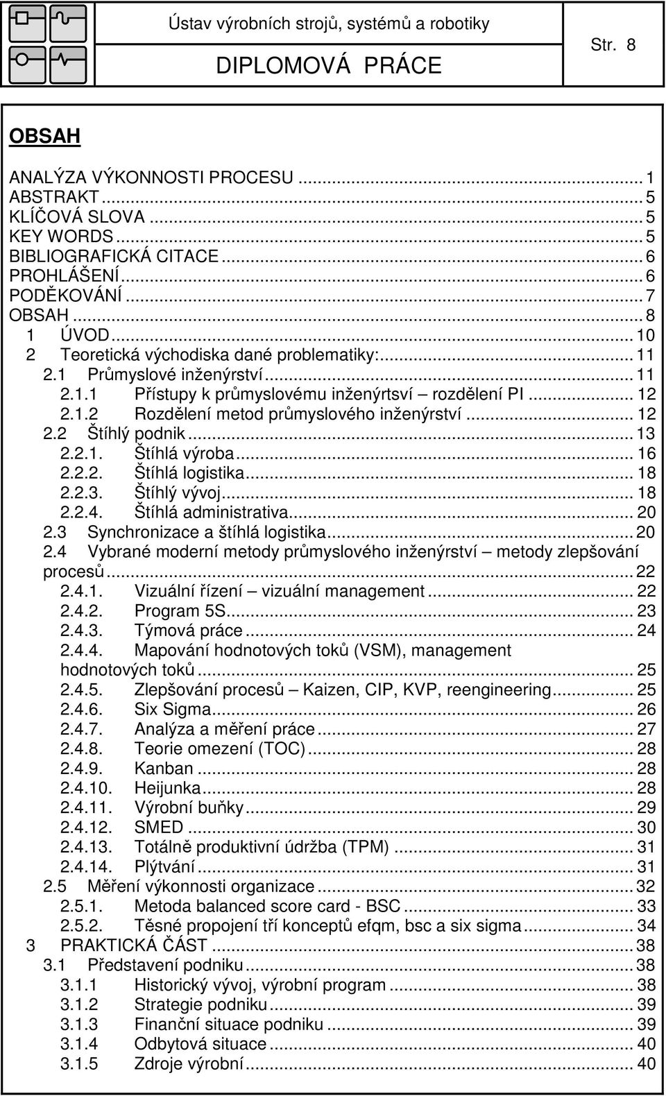 .. 12 2.2 Štíhlý podnik... 13 2.2.1. Štíhlá výroba... 16 2.2.2. Štíhlá logistika... 18 2.2.3. Štíhlý vývoj... 18 2.2.4. Štíhlá administrativa... 20 2.