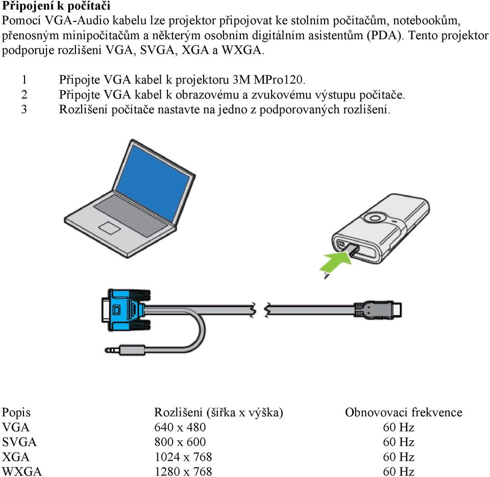 1 Připojte VGA kabel k projektoru 3M MPro120. 2 Připojte VGA kabel k obrazovému a zvukovému výstupu počítače.