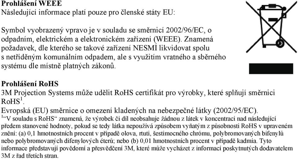 Prohlášení RoHS 3M Projection Systems může udělit RoHS certifikát pro výrobky, které splňují směrnici RoHS 1. Evropská (EU) směrnice o omezení kladených na nebezpečné látky (2002/95/EC).