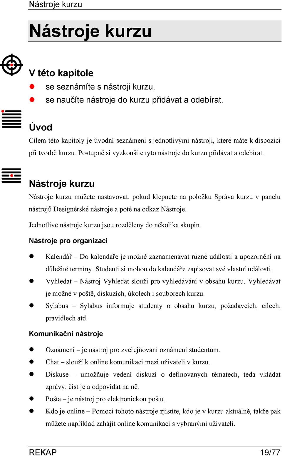 Nástroje kurzu Nástroje kurzu můžete nastavovat, pokud klepnete na položku Správa kurzu v panelu nástrojů Designérské nástroje a poté na odkaz Nástroje.