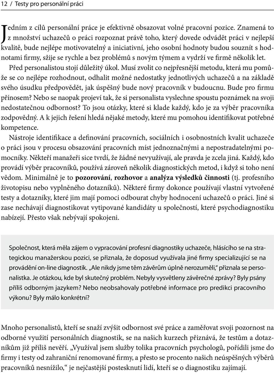 firmy, sžije se rychle a bez problémů s novým týmem a vydrží ve firmě několik let. Před personalistou stojí důležitý úkol.