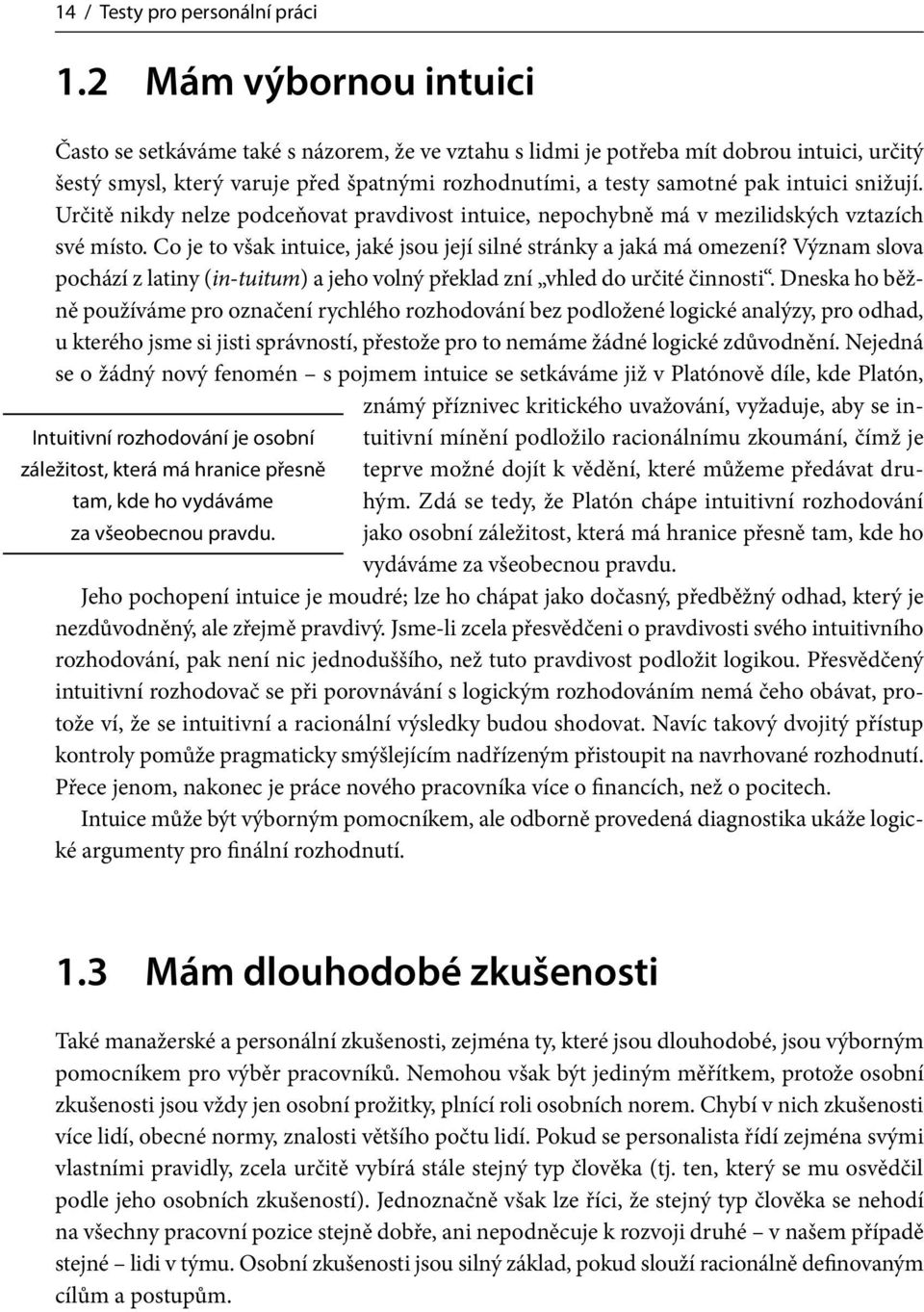 snižují. Určitě nikdy nelze podceňovat pravdivost intuice, nepochybně má v mezilidských vztazích své místo. Co je to však intuice, jaké jsou její silné stránky a jaká má omezení?