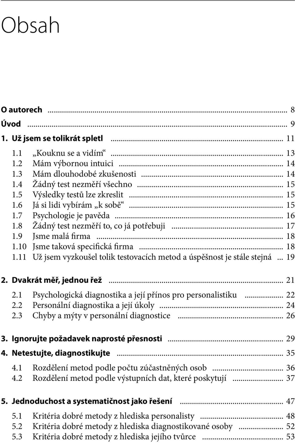 10 Jsme taková specifická firma... 18 1.11 Už jsem vyzkoušel tolik testovacích metod a úspěšnost je stále stejná... 19 2. Dvakrát měř, jednou řež... 21 2.