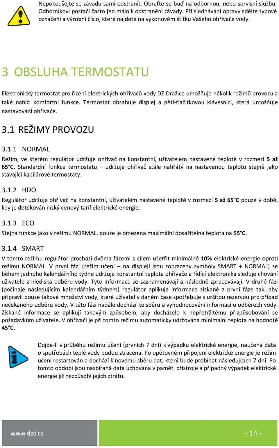 3 OBSLUHA TERMOSTATU Elektronický termostat pro řízení elektrických ohřívačů vody DZ Dražice umožňuje několik režimů provozu a také nabízí komfortní funkce.