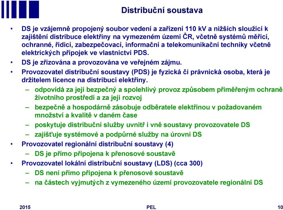 Provozovatel distribuční soustavy (PDS) je fyzická či právnická osoba, která je držitelem licence na distribuci elektřiny.