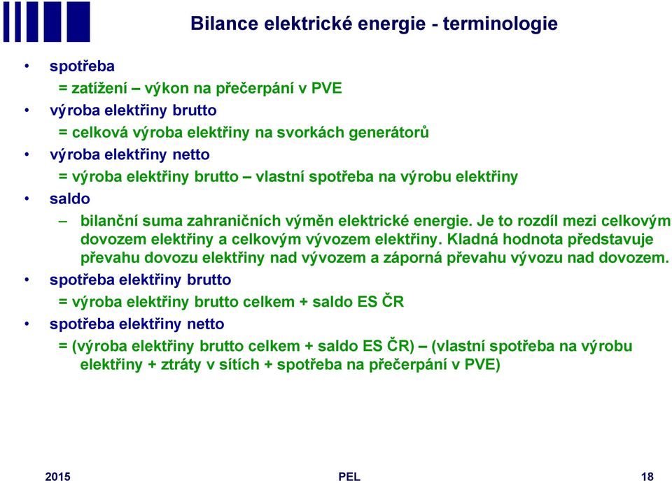 Je to rozdíl mezi celkovým dovozem elektřiny a celkovým vývozem elektřiny. Kladná hodnota představuje převahu dovozu elektřiny nad vývozem a záporná převahu vývozu nad dovozem.