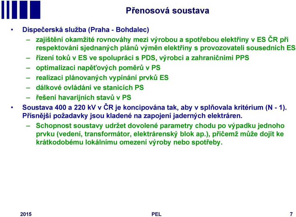 stanicích PS řešení havarijních stavů v PS Soustava 400 a 220 kv v ČR je koncipována tak, aby v splňovala kritérium (N - 1). Přísnější požadavky jsou kladené na zapojení jaderných elektráren.