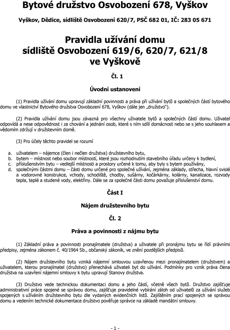 družstvo ). (2) Pravidla užívání domu jsou závazná pro všechny uživatele bytů a společných částí domu.