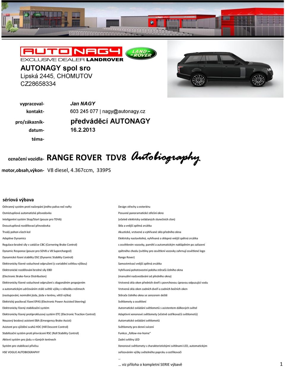 převodovka Trvalý pohon všech kol Adaptive Dynamics Regulace brzdné síly v zatáčce CBC (Cornering Brake Control) Dynamic Response (pouze pro SDV8 a V8 Supercharged) Dynamické řízení stability DSC