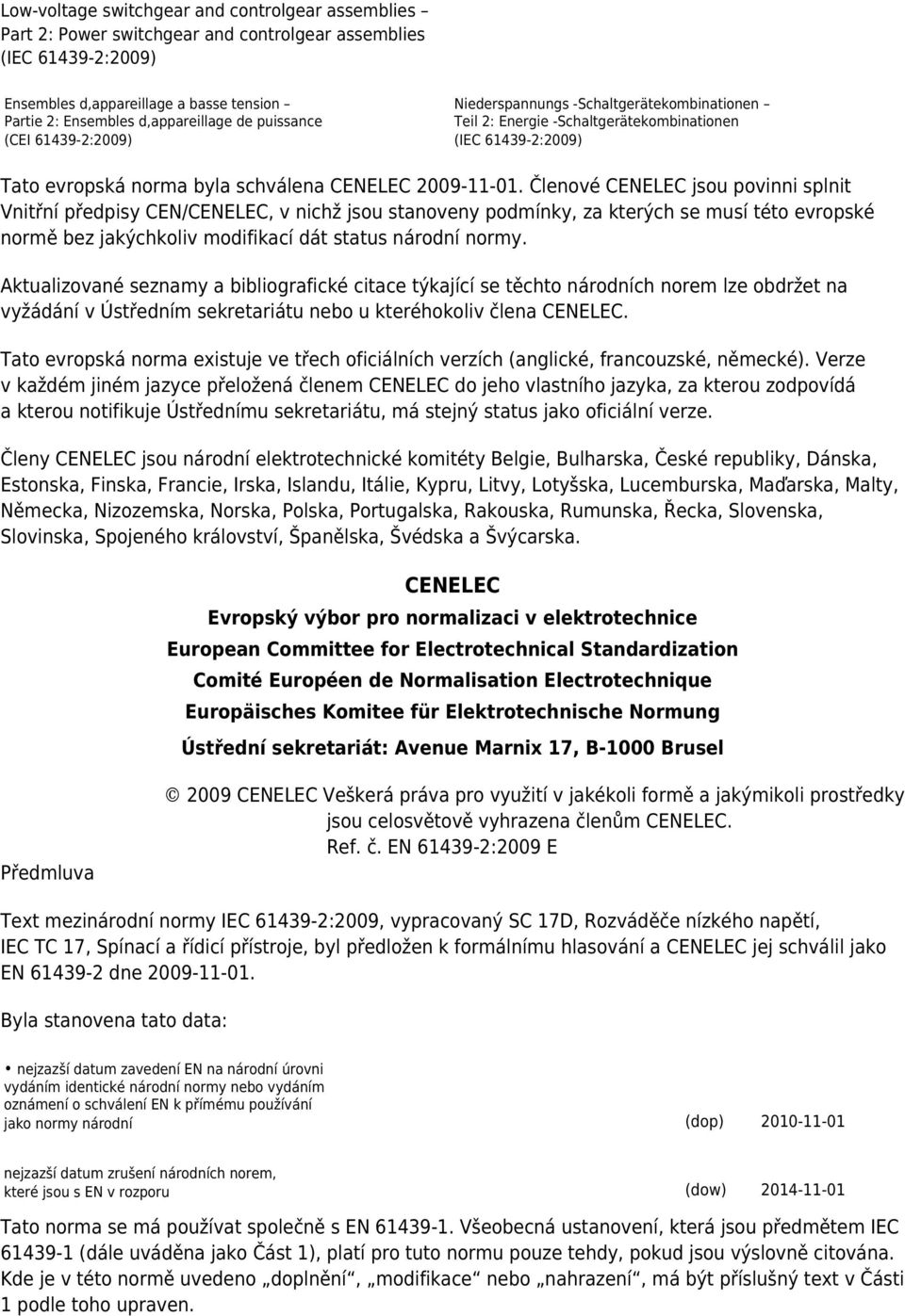 Členové CENELEC jsou povinni splnit Vnitřní předpisy CEN/CENELEC, v nichž jsou stanoveny podmínky, za kterých se musí této evropské normě bez jakýchkoliv modifikací dát status národní normy.