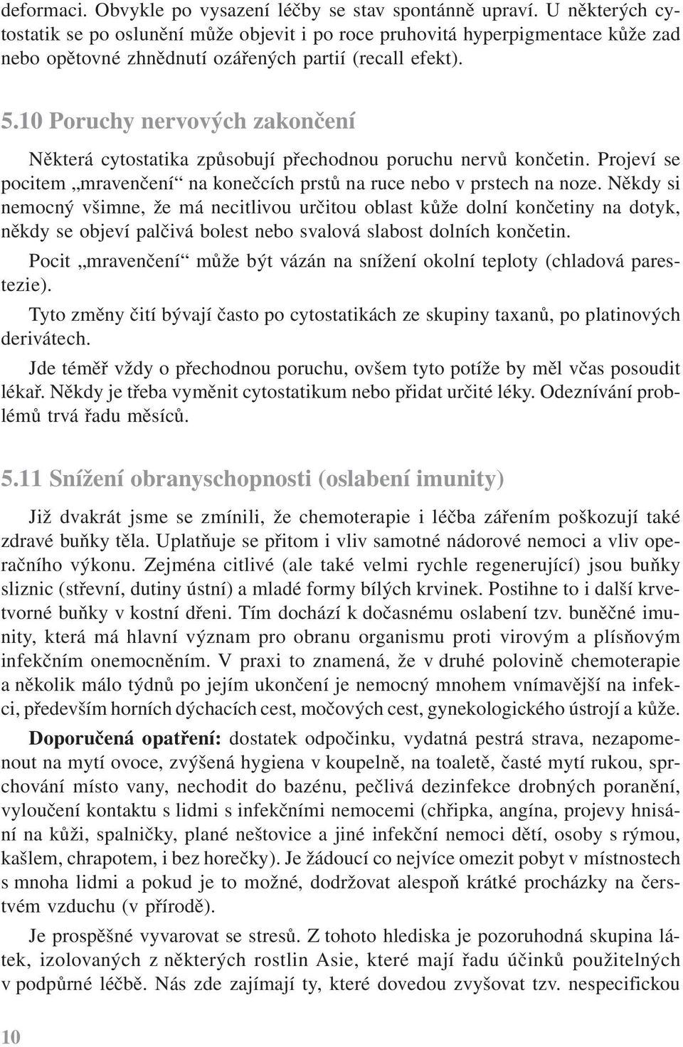 10 Poruchy nervových zakončení Některá cytostatika způsobují přechodnou poruchu nervů končetin. Projeví se pocitem mravenčení na konečcích prstů na ruce nebo v prstech na noze.