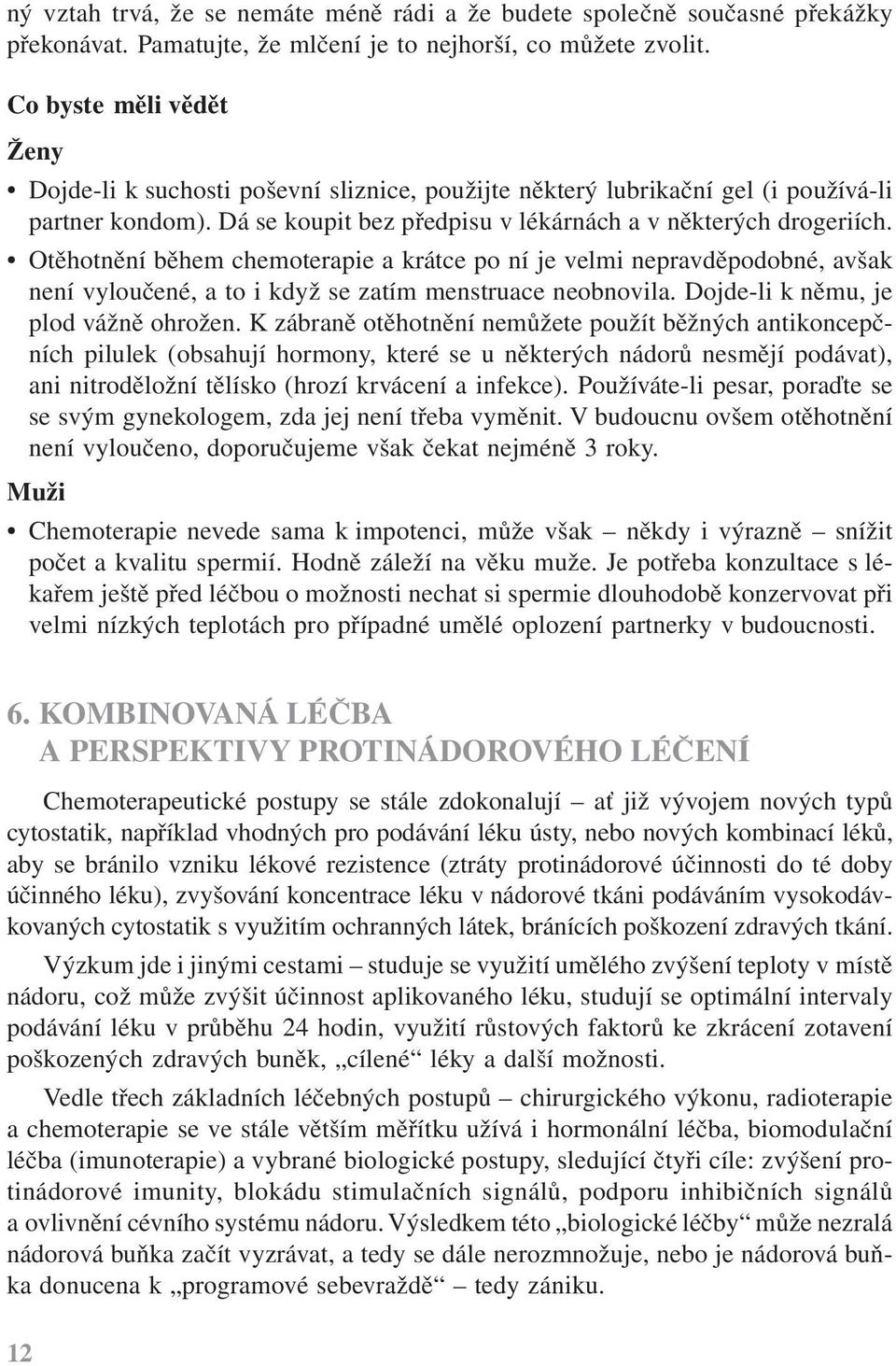 Otěhotnění během chemoterapie a krátce po ní je velmi nepravděpodobné, avšak není vyloučené, a to i když se zatím menstruace neobnovila. Dojde-li k němu, je plod vážně ohrožen.