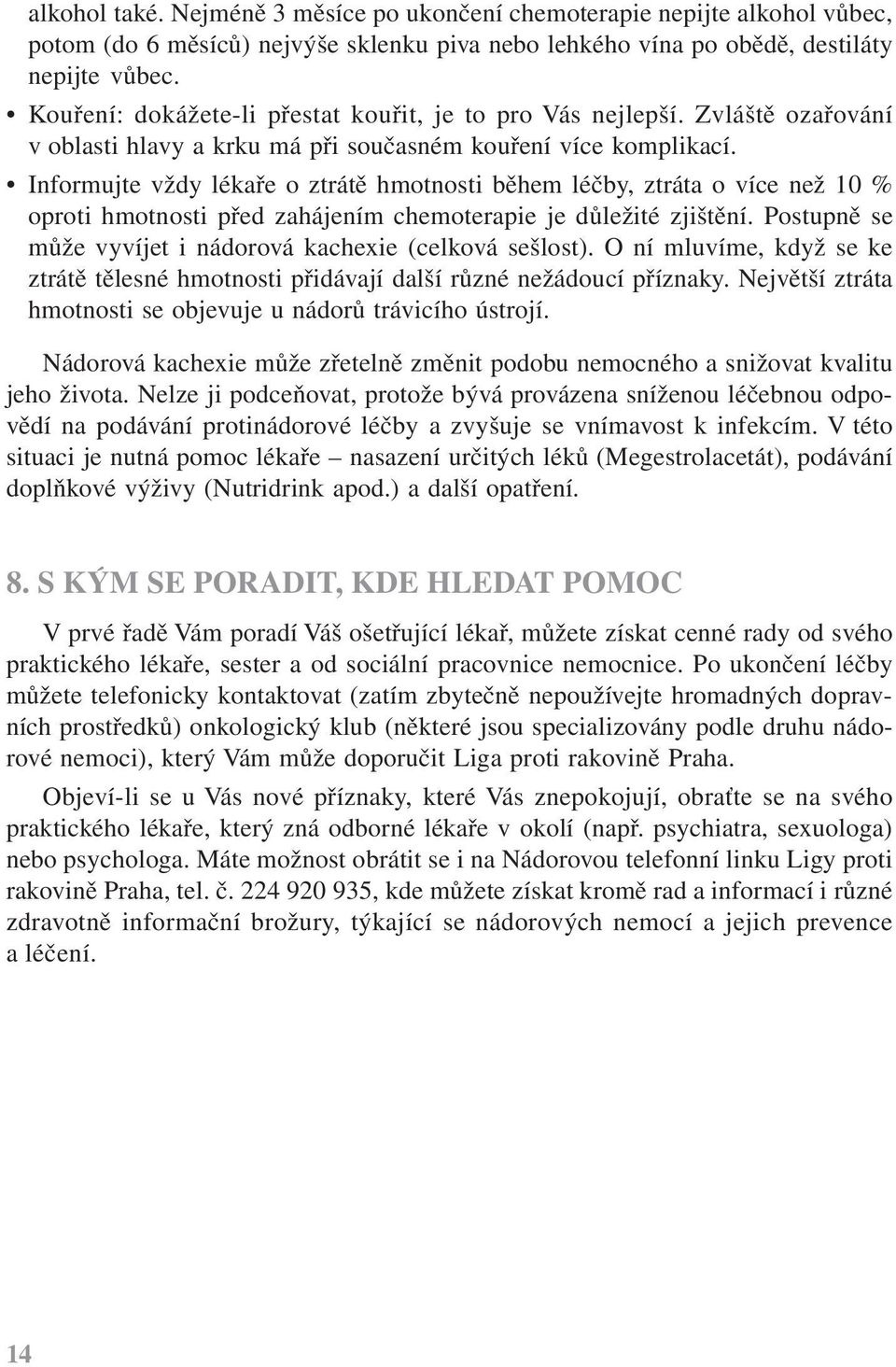 Informujte vždy lékaře o ztrátě hmotnosti během léčby, ztráta o více než 10 % oproti hmotnosti před zahájením chemoterapie je důležité zjištění.