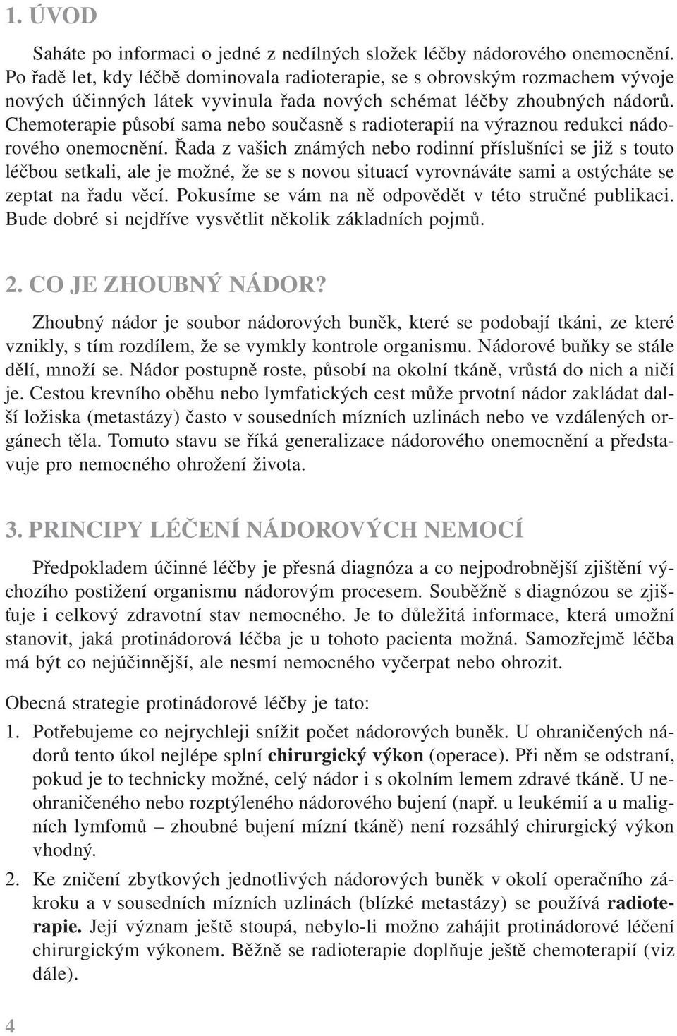 Chemoterapie působí sama nebo současně s radioterapií na výraznou redukci nádorového onemocnění.