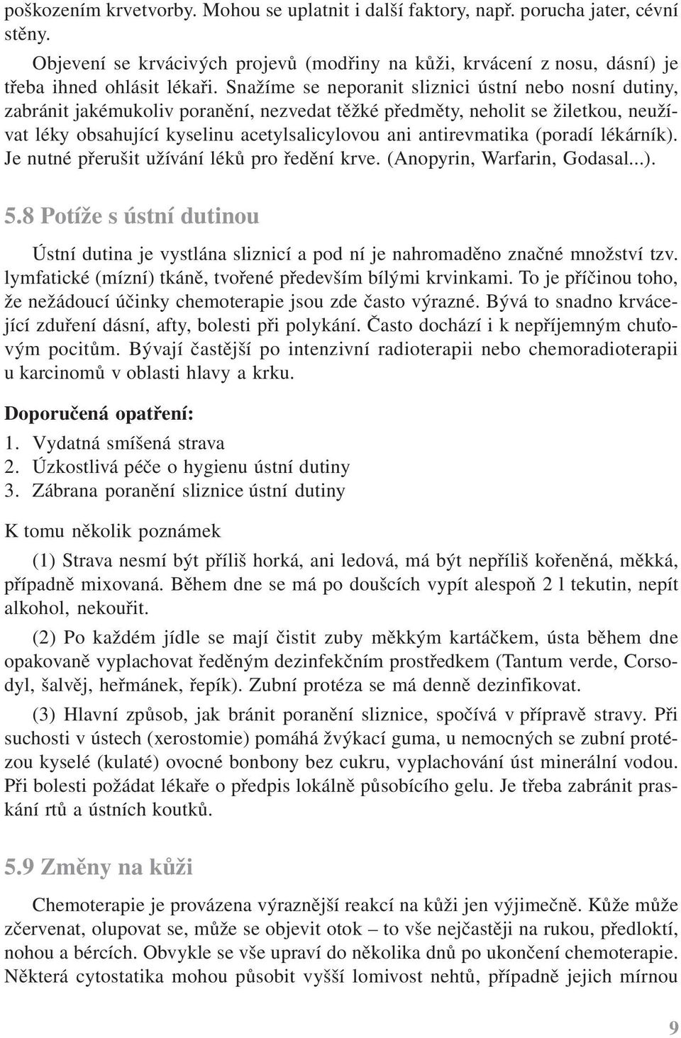 antirevmatika (poradí lékárník). Je nutné přerušit užívání léků pro ředění krve. (Anopyrin, Warfarin, Godasal...). 5.