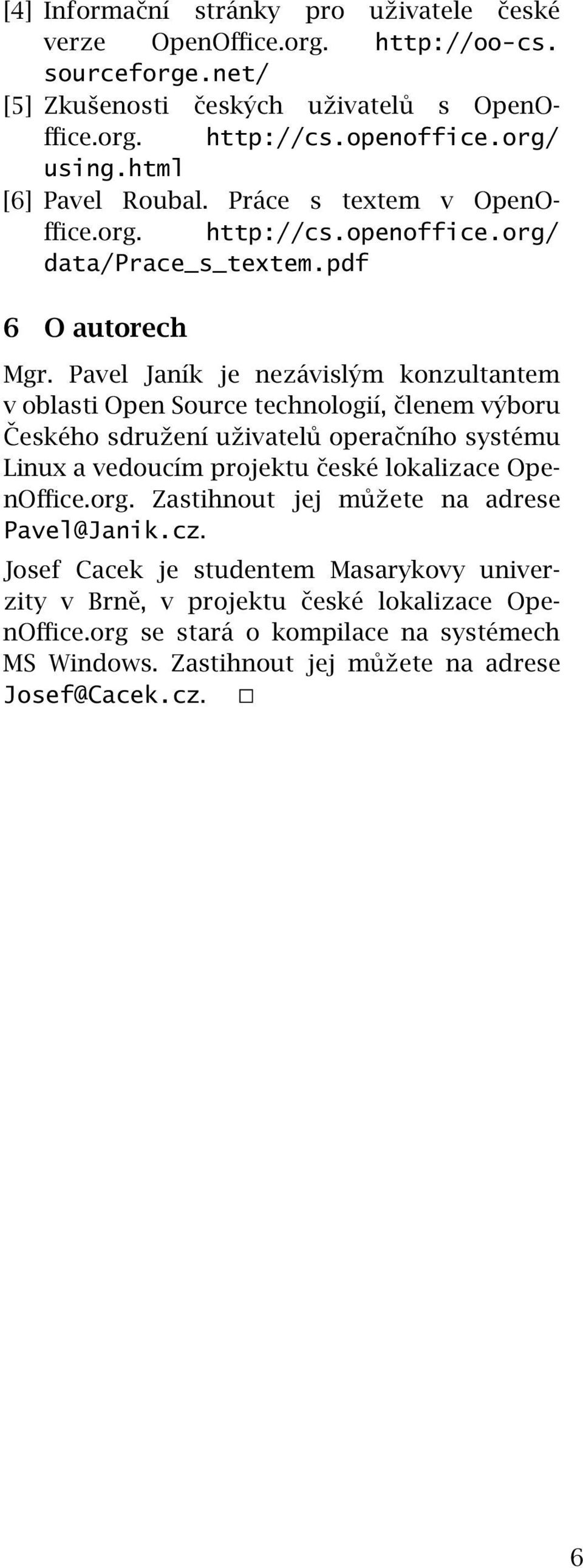 Pavel Janík je nezávislým konzultantem v oblasti Open Source technologií, členem výboru Českého sdružení uživatelů operačního systému Linux a vedoucím projektu české lokalizace