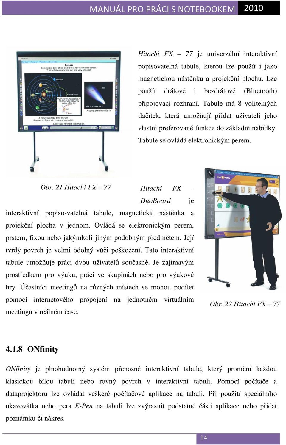 21 Hitachi FX 77 Hitachi FX - DuoBoard je interaktivní popiso-vatelná tabule, magnetická nástěnka a projekční plocha v jednom.