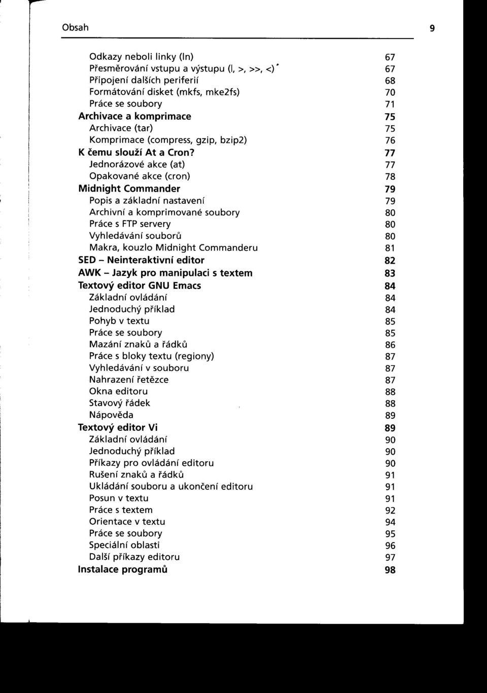 77 Jednorázové akce (at) 77 Opakované akce (cron) 78 Midnight Commander 79 Popis a základní nastavení 79 Archivní a komprimované soubory 80 Práce s FTP servery 80 Vyhledávání souboru 80 Makra, kouzlo