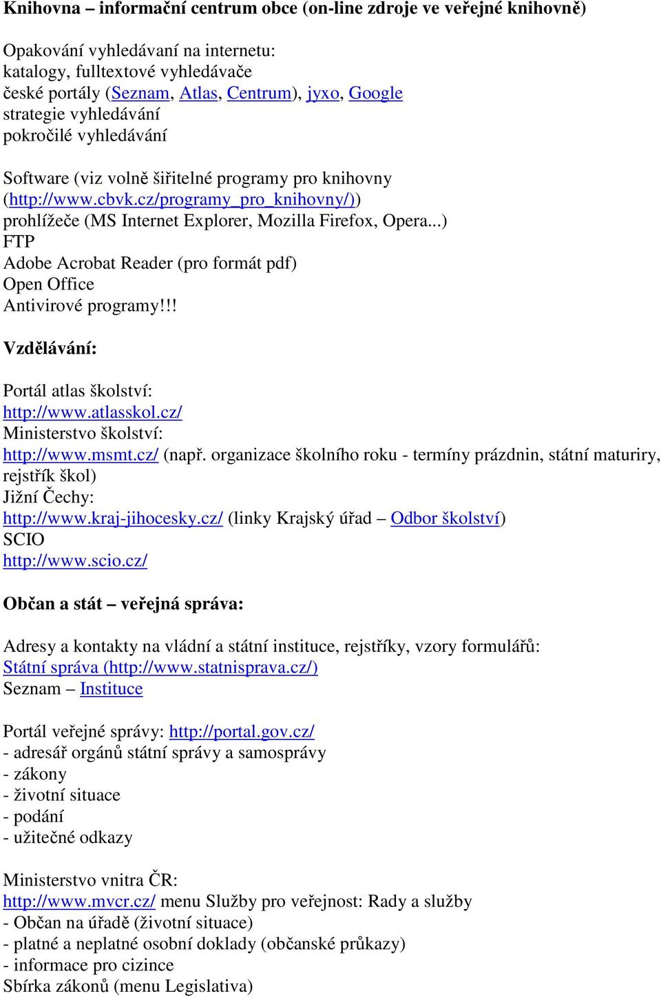 ..) FTP Adobe Acrobat Reader (pro formát pdf) Open Office Antivirové programy!!! Vzdělávání: Portál atlas školství: http://www.atlasskol.cz/ Ministerstvo školství: http://www.msmt.cz/ (např.