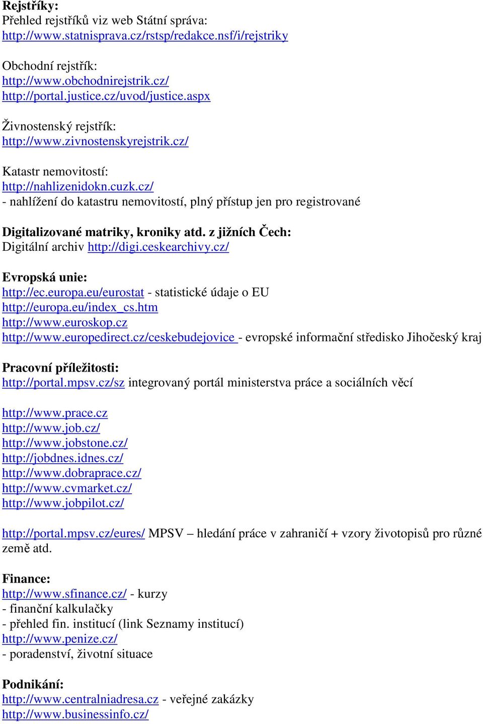 cz/ - nahlížení do katastru nemovitostí, plný přístup jen pro registrované Digitalizované matriky, kroniky atd. z jižních Čech: Digitální archiv http://digi.ceskearchivy.cz/ Evropská unie: http://ec.