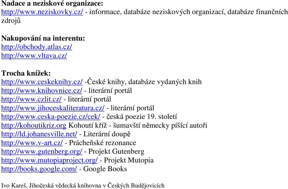 cz/ - literární portál http://www.ceska-poezie.cz/cek/ - česká poezie 19. století http://kohoutikriz.org Kohoutí kříž - šumavští německy píšící autoři http://ld.johanesville.