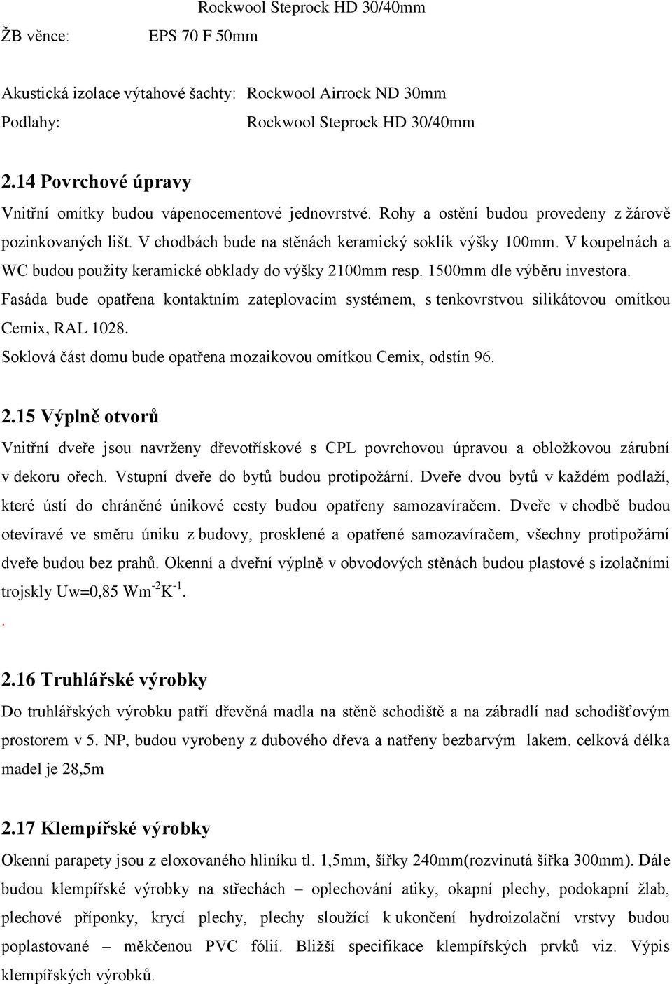 V koupelnách a WC budou použity keramické obklady do výšky 2100mm resp. 1500mm dle výběru investora.