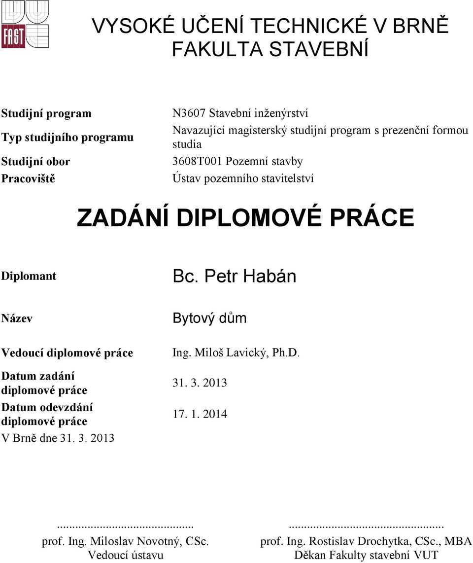 Petr Habán Název Vedoucí diplomové práce Datum zadání diplomové práce Datum odevzdání diplomové práce V Brně dne 31. 3. 2013 Bytový dům Ing.