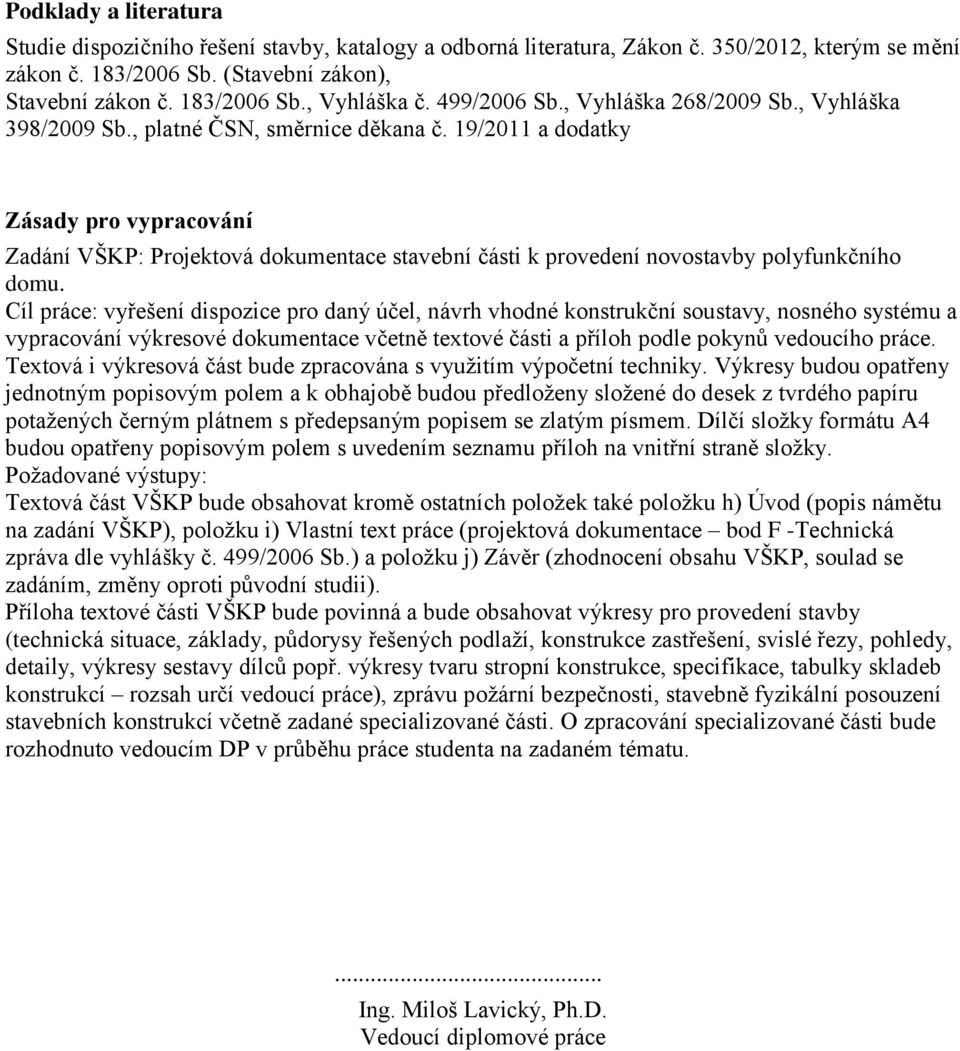 19/2011 a dodatky Zásady pro vypracování Zadání VŠKP: Projektová dokumentace stavební části k provedení novostavby polyfunkčního domu.