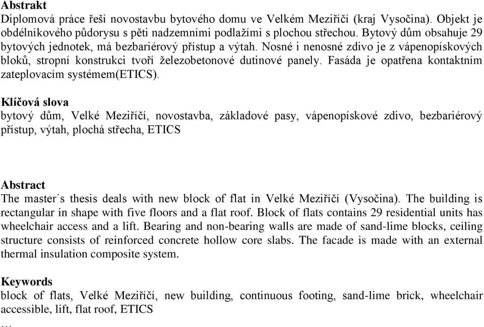 Fasáda je opatřena kontaktním zateplovacím systémem(etics).