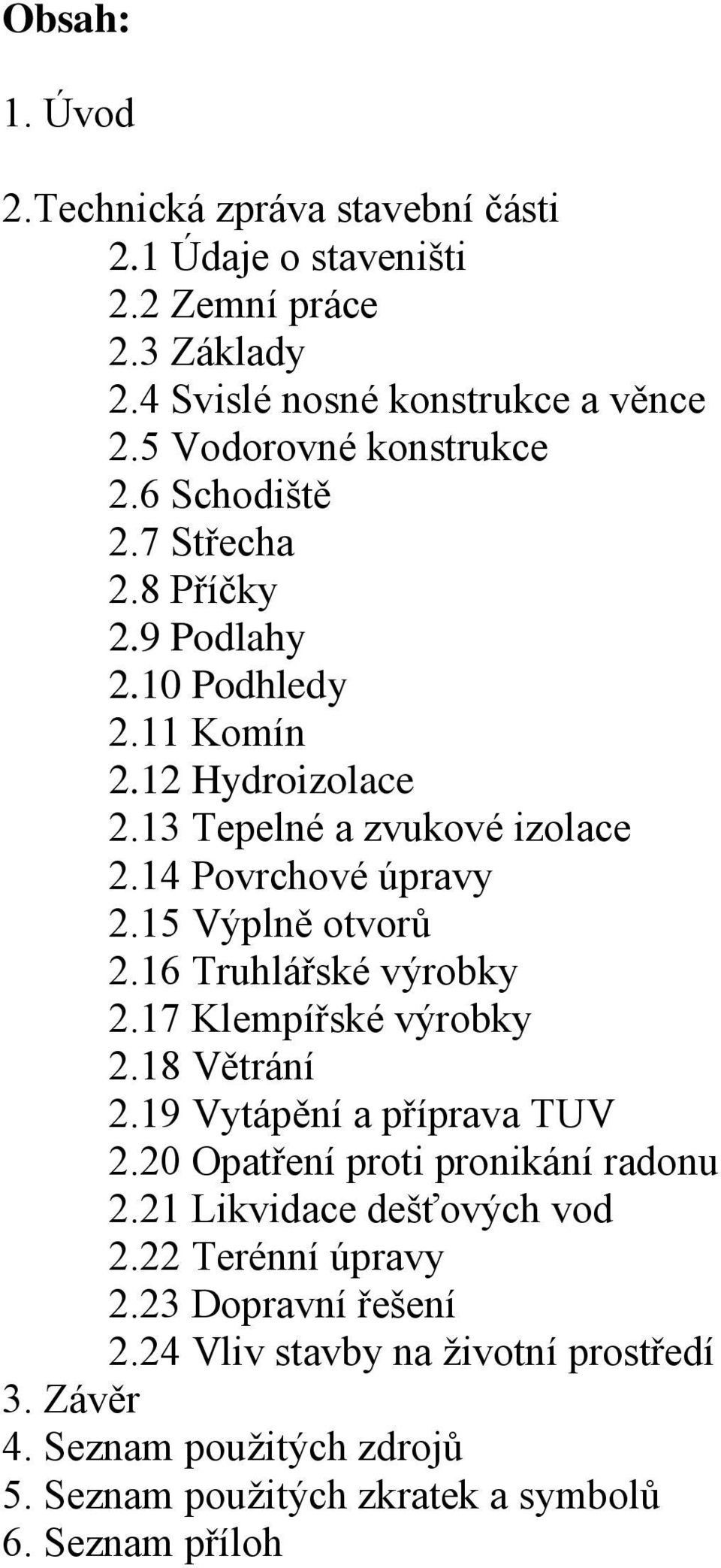 15 Výplně otvorů 2.16 Truhlářské výrobky 2.17 Klempířské výrobky 2.18 Větrání 2.19 Vytápění a příprava TUV 2.20 Opatření proti pronikání radonu 2.